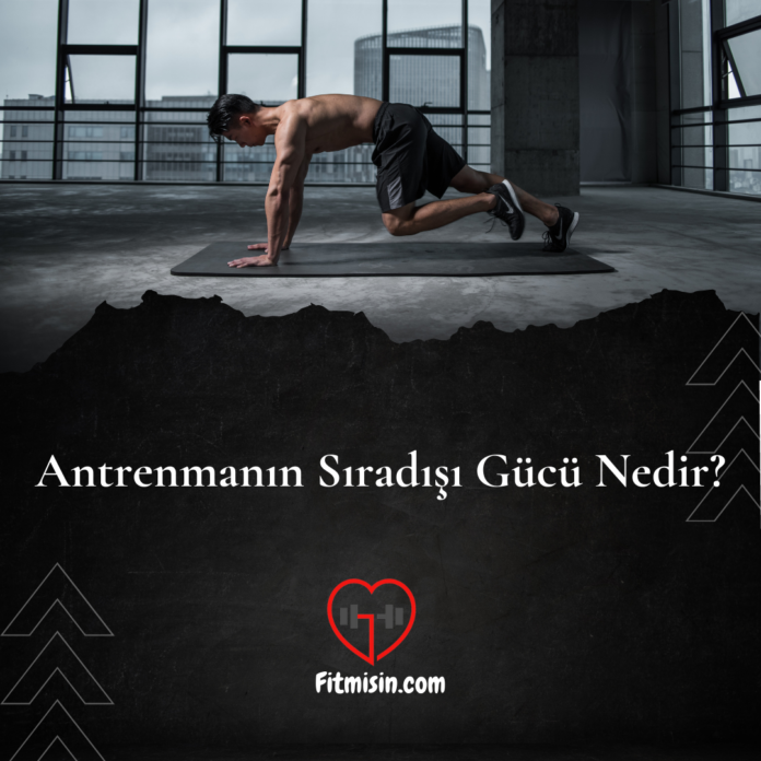 Antrenmanın Sıradışı Gücü Nedir?